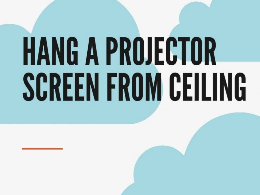 How to hang a projector screen from the ceiling?